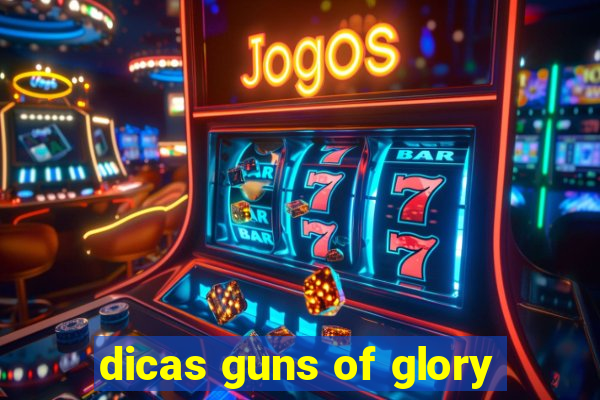 dicas guns of glory